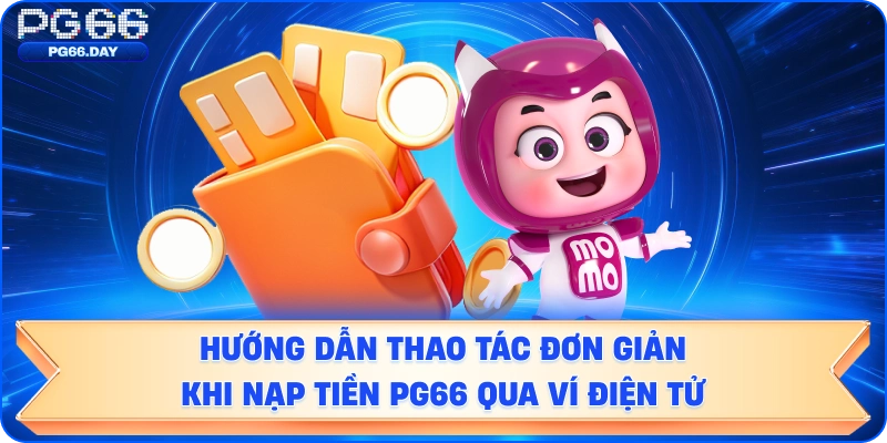 Nạp Tiền PG66: Quy trình 5 bước nạp tiền PG66 chuẩn xác nhất 